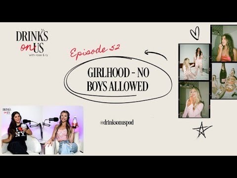 Girlhood — No Boys Allowed: Drinks On Us, Episode 52