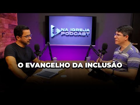 Na Igreja PodCast - O Evangelho da Inclusão