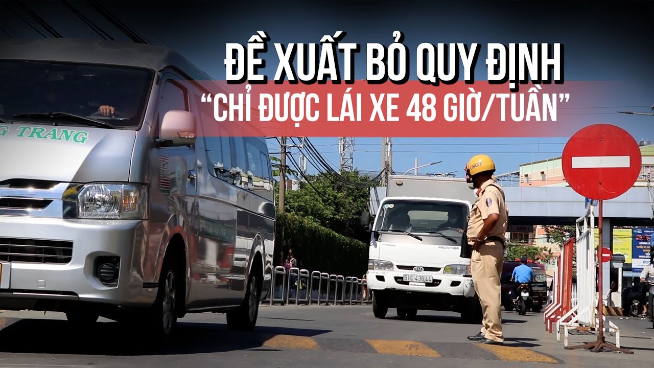 Bộ Công an đề xuất bỏ quy định "chỉ được lái xe 48 giờ mỗi tuần"