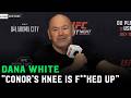 Dana White Conor McGregor S Knee Is F Ked Up