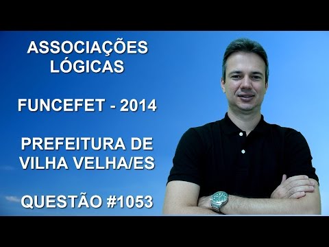 1053 - FUNCEFET - 2014 - PREF. VILA VELHA/ES - ASSOCIAÇÕES LÓGICAS (www.gurudamatematica.com.br)