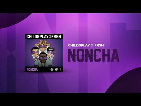ChildsPlay x Frsh - Noncha