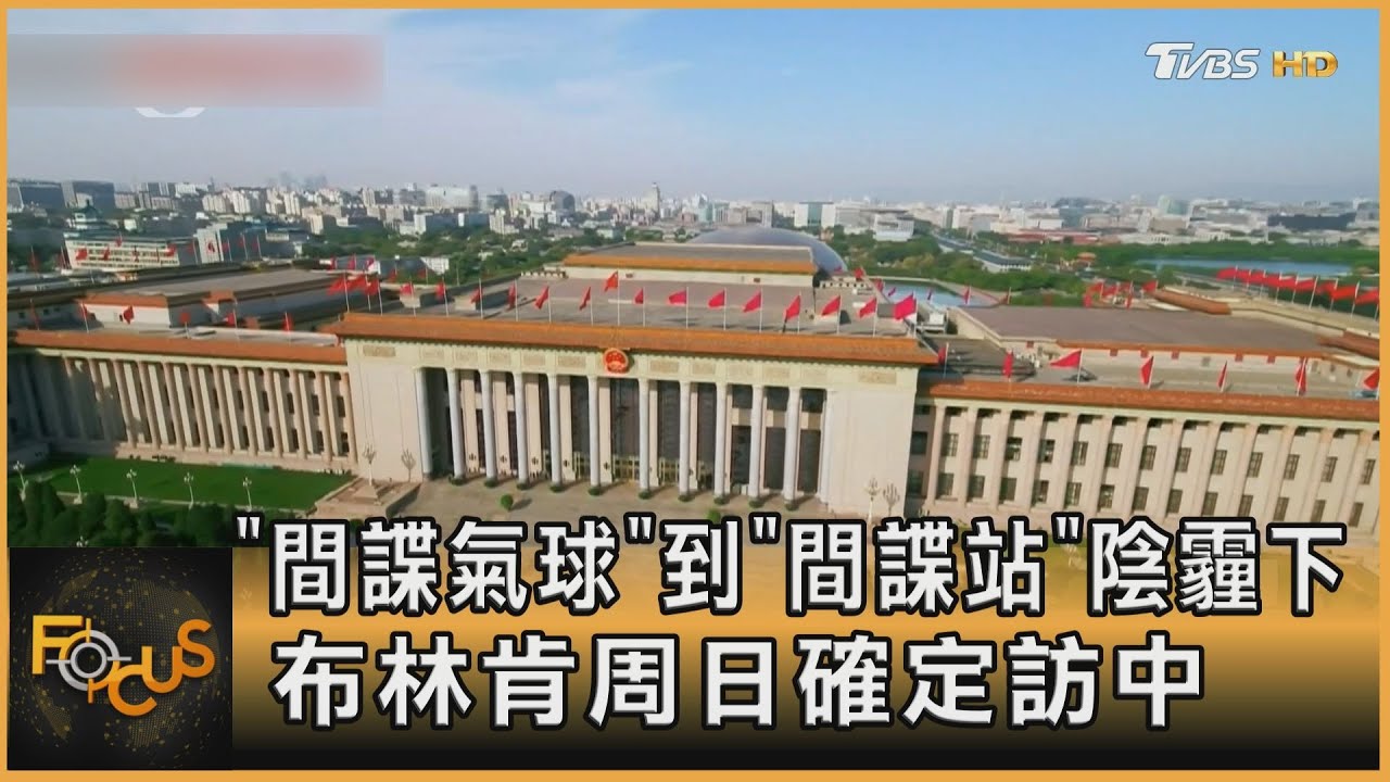 「間諜氣球」到「間諜站」 陰霾下.布林肯周日確定訪中