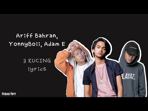 Ariff Bahran, YonnyBoii, Adam E - 3 Kucing (lirik)