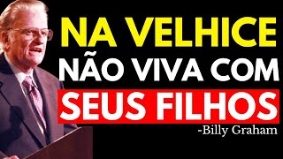 POR QUE MORAR PERTO DOS FILHOS NA VELHICE PODE SER O MAIOR ERRO DA SUA VIDA | Billy Graham