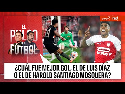 ¿Cuál fue mejor gol, el de Luis Díaz o el de Harold Santiago Mosquera? | El Pulso del Fútbol