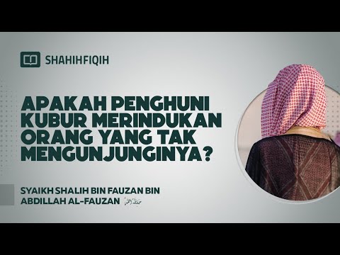 Apakah Penghuni Kubur Merindukan Orang yang Tak Mengunjunginya? - Syaikh Shalih bin Fauzan Al-Fauzan