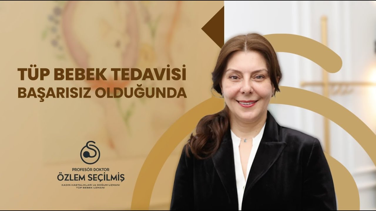 Tüp Bebek Tedavisi Başarısız Olduğunda | Prof. Dr. Özlem Seçilmiş
