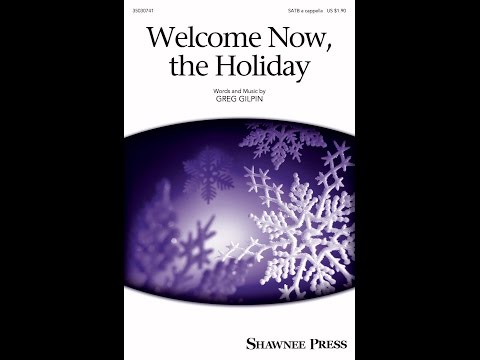 Welcome Now, The Holiday (SATB Choir) - by Greg Gilpin