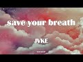 JVKE - save your breath Lyrics