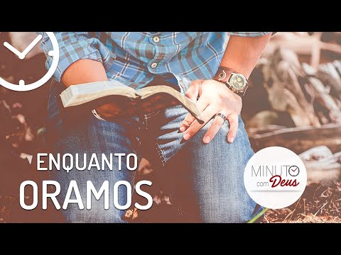 ENQUANTO ORAMOS - Minuto com Deus
