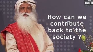 Sadhguru JV, How can I contribute back to the society ?