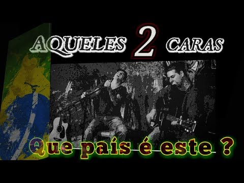 Que país é este? (Legião Urbana) - AQUELES 2 CARAS
