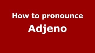 How to pronounce Adjeno
