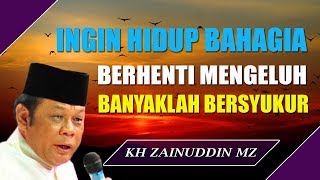 Download lagu Mau Hidup Bahagia Maka Berhentilah Mengeluh Kemudian Perbanyak Bersyukur - Ceramah KH Zainuddin MZ mp3
