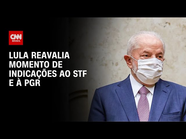 Lula reavalia momento de indicações ao STF e à PGR | BASTIDORES CNN