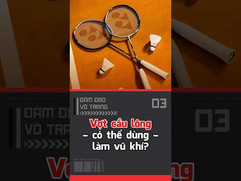 Vợt cầu lông có thể dùng làm vũ khí?