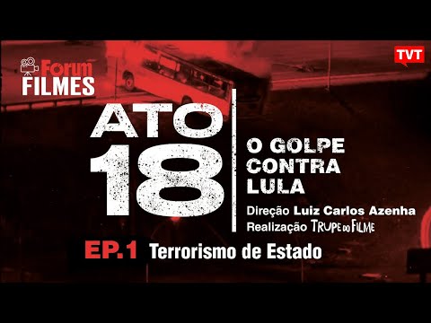 ATO 18 - O golpe contra Lula | Episódio 1: Terrorismo de Estado