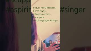 #cover of Ani DiFranco’s Come Away #acappella #acapella #aspiringsinger #singer #ihavebronchitis