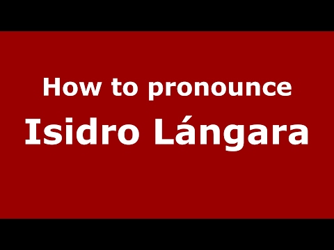 How to pronounce Isidro Lángara (Spain/Spanish) - PronounceNames.com
