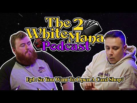 2 White Mana Podcast Ep1; So You Want to Open a Card Shop?