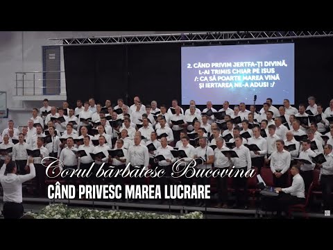 Corul bărbătesc BUCOVINA - Când privesc marea lucrare