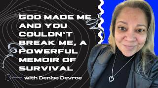 1548: God Made Me and You Couldn’t Break Me, A Powerful Memoir of Survival with Denise Devroe
