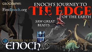 Answers in First Enoch Part 16: Enoch&#39;s Journey to the EDGE of the Earth. Great Beasts...