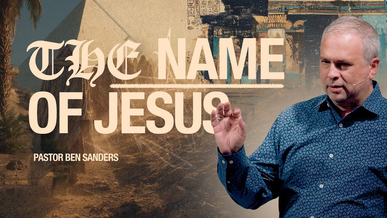 The Name of Jesus - Pastor Ben Sanders