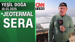 Jeotermal enerji ile ısıtılan seranın hikayesi - Yeşil Doğa 18.01.2025