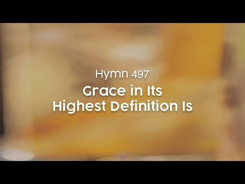Grace in Its Highest Definition Is - Hymn 497