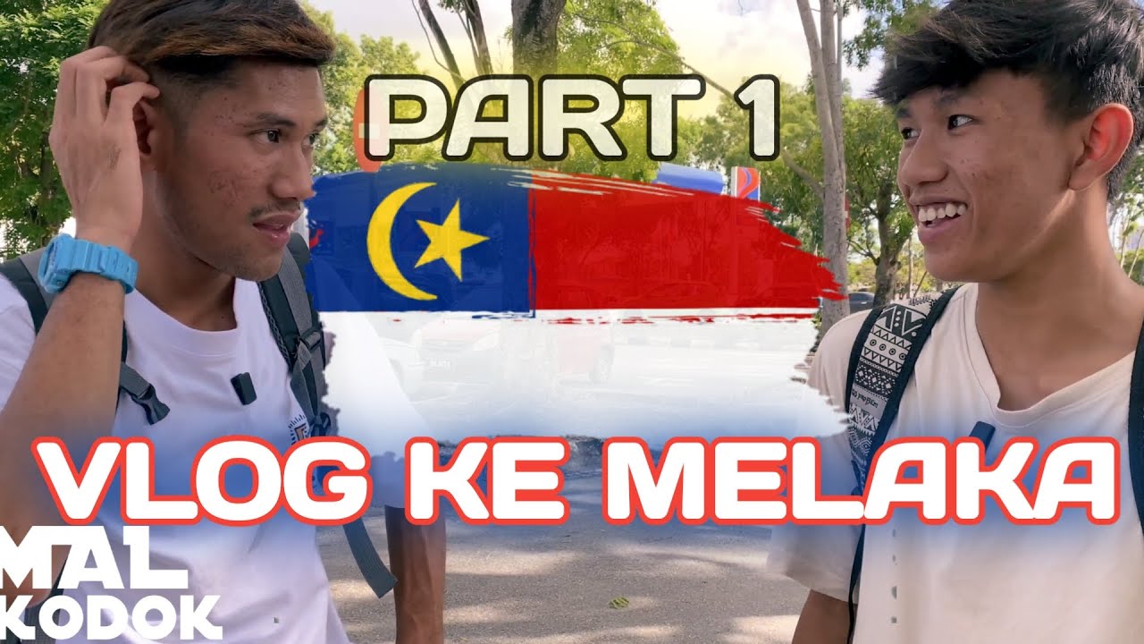 MAL KE MELAKA (PART1)