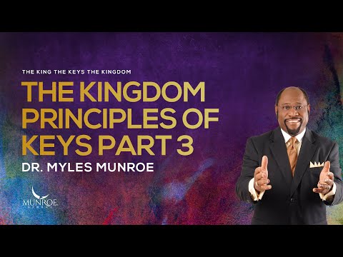 The Kingdom Principles of Keys Part 3 | Dr. Myles Munroe