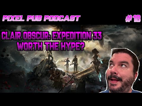 PIXEL PUB PODCAST 18 - IS EXPEDITION 33 WORTH THE HYPE?!