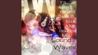 If It Wasn't for This Bass: Ibiza A.M. Bounce Mix