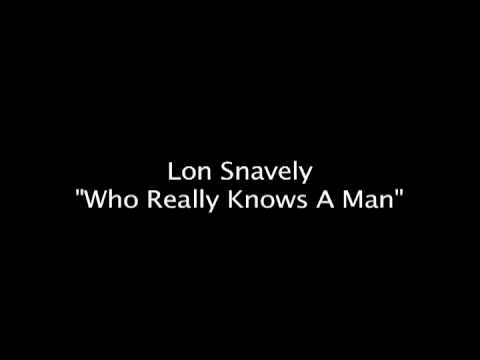 Who Really Knows A Man - Lon Snavely