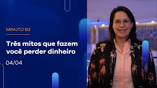 Três mitos que fazem você perder dinheiro | Minuto B3–04/04/2023 Três mitos que fazem você perder dinheiro | Minuto B3–04/04/2023