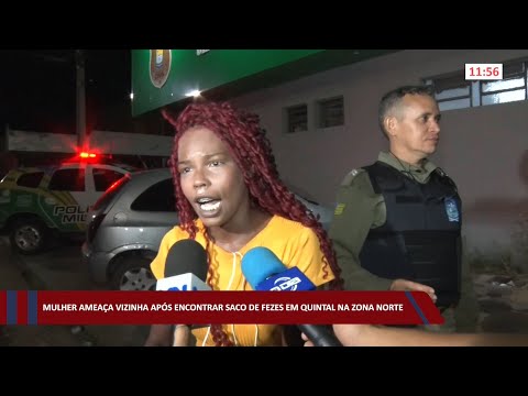 Mulher ameaça vizinha após encontrar saco de fezes em quintal na zona norte 08 08 2022