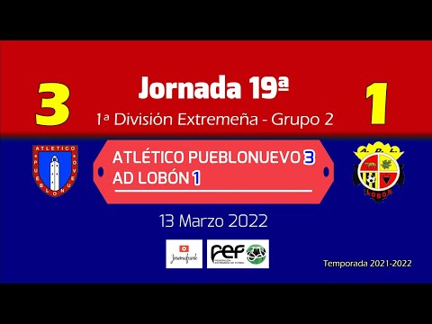 J19ª 1ªEXT. RESUMEN Y GOLES  ATLETICO PUEBLONUEVO 3 - AD LOBON 1 (13- 03- 22)