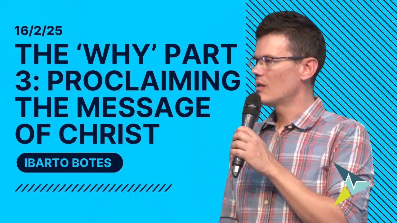 The WHY part 3: Proclaiming the Message of Christ - Ibarto Botes