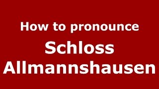 How to pronounce Schloss Allmannshausen