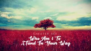 Who Am I to Stand in Your Way - Chester See (Lyrics)