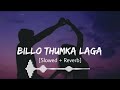 BILLO THUMKA LAGA [Slowed + Reverb] (Lyrics)