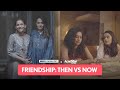 FilterCopy | Friendship: Then VS Now | Ft. Apoorva Arora, Himika Bose & Kavita Wadhawan