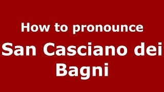 How to pronounce San Casciano Dei Bagni