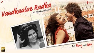 Vandhaalae Radha – Jab Harry Met Sejal |Anushka Sharma |Shah Rukh Khan|Pritam |Tamil |Shashaa