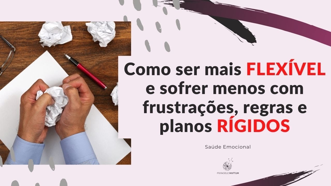 Como ser mais FLEXÍVEL e sofrer menos com frustrações, regras e planos RÍGIDOS - Saúde Emocional