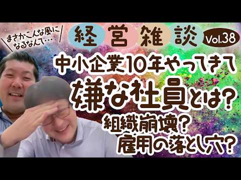 【経営雑談Vol.38】中小企業10年やってきて嫌な社員とは？組織崩壊？雇用の落とし穴？