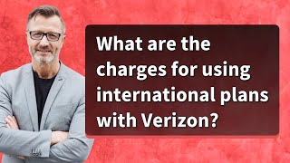 What are the charges for using international plans with Verizon?