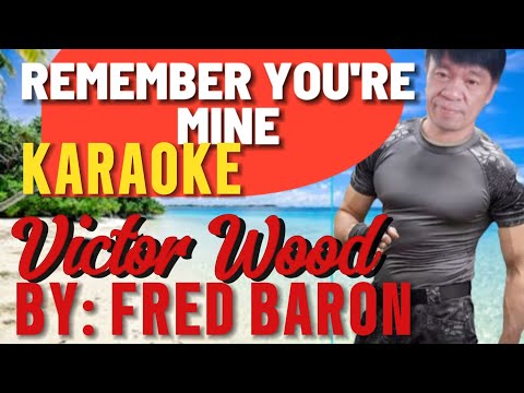 REMEMBER YOU'RE MINE - VICTOR WOOD (KARAOKE VERSION) BY: FRED BARON